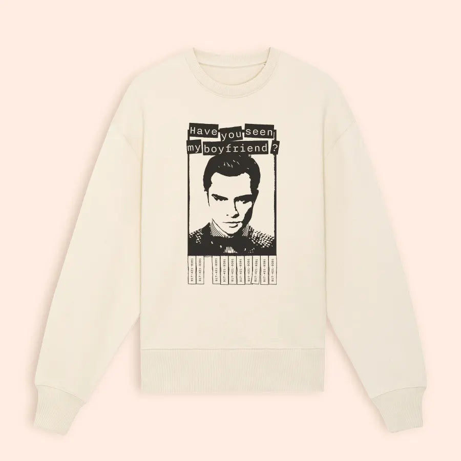 Have you seen my boyfriend?" natural sweatshirt (Chuck Bass)