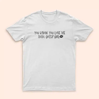 You Know You Love Me" white T-Shirt